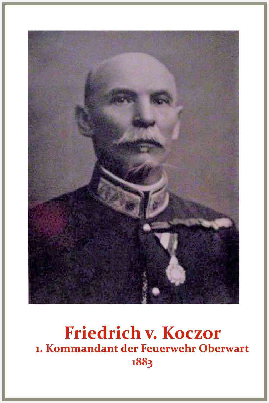 Friedrich Koczor (Grundbuchführer; wahrscheinlich *1855/+1918): 1. Kommandant der Oberwarter Feuerwehr von 1883 bis 1918 - Bericht über die Anfänge ihrer Geschichte